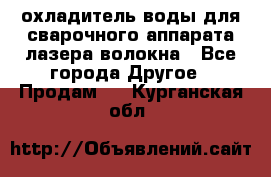 охладитель воды для сварочного аппарата лазера волокна - Все города Другое » Продам   . Курганская обл.